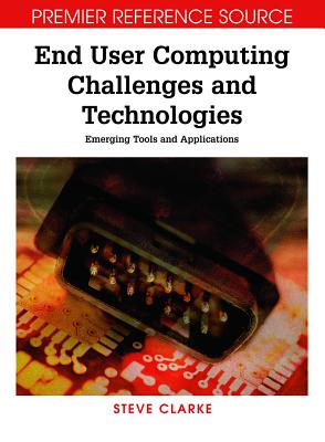 End User Computing Challenges and Technologies: Emerging Tools and Applications - Clarke, Steve
