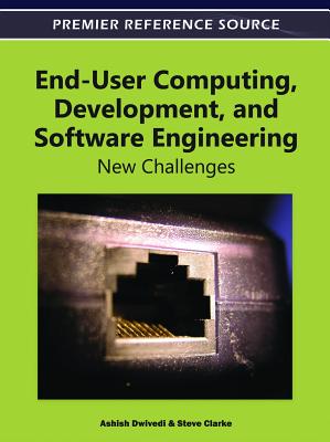 End-User Computing, Development, and Software Engineering: New Challenges - Dwivedi, Ashish (Editor), and Clarke, Steve (Editor)