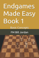 Endgames Made Easy Book 1: Basic Concepts