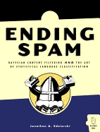 Ending Spam: Bayesian Content Filtering and the Art of Statistical Language Classification