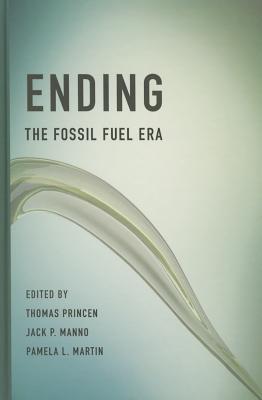 Ending the Fossil Fuel Era - Princen, Thomas (Editor), and Manno, Jack P (Editor), and Martin, Pamela L (Editor)
