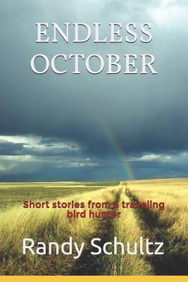 Endless October: Short stories from a traveling bird hunter - Schultz, Randy