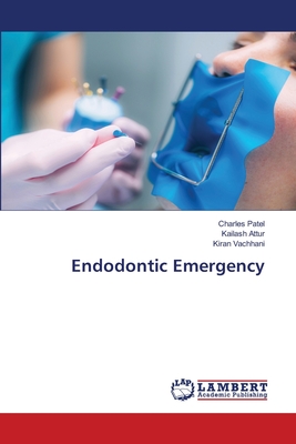 Endodontic Emergency - Patel, Charles, and Attur, Kailash, and Vachhani, Kiran