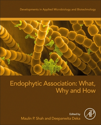 Endophytic Association: What, Why and How - Shah, Maulin P (Editor), and Deka, Deepanwita (Editor)