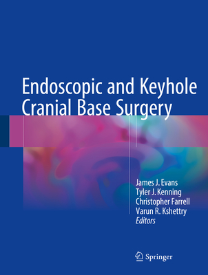 Endoscopic and Keyhole Cranial Base Surgery - Evans, James J (Editor), and Kenning, Tyler J (Editor), and Farrell, Christopher (Editor)