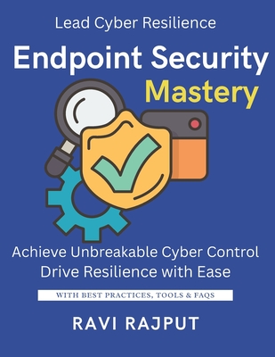 Endpoint Security Mastery: Defend Servers Without Limits Master Endpoint Protection Now Detect Threats Instantly Fast XDR Simplified for Teams Protect Endpoints Confidently Strengthen Device - Rajput, Ravi