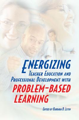 Energizing Teacher Education and Professional Development with Problem-Based Learning - Levin, Barbara B, Dr.