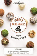 Energy Bars and Balls: Over 60 Protein-packed Snacks
