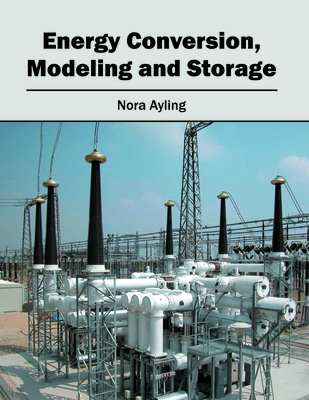 Energy Conversion, Modeling and Storage - Ayling, Nora (Editor)
