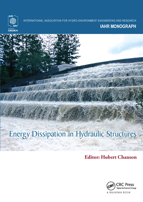 Energy Dissipation in Hydraulic Structures - Chanson, Hubert (Editor)