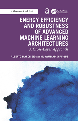 Energy Efficiency and Robustness of Advanced Machine Learning Architectures: A Cross-Layer Approach - Marchisio, Alberto, and Shafique, Muhammad