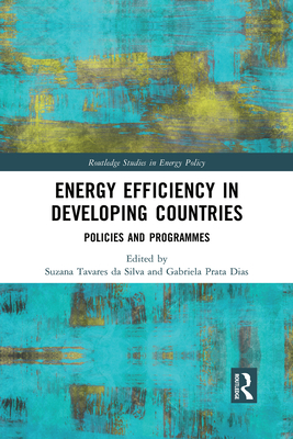Energy Efficiency in Developing Countries: Policies and Programmes - Tavares Da Silva, Suzana (Editor), and Dias, Gabriela Prata (Editor)
