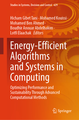 Energy-Efficient Algorithms and Systems in Computing: Optimizing Performance and Sustainability Through Advanced Computational Methods - Gibet Tani, Hicham (Editor), and Kouissi, Mohamed (Editor), and Ben Ahmed, Mohamed (Editor)