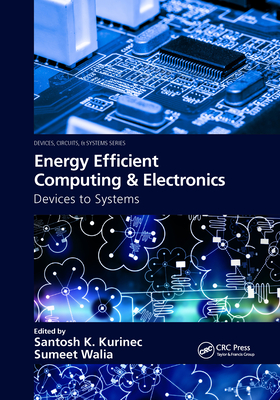 Energy Efficient Computing & Electronics: Devices to Systems - Kurinec, Santosh K. (Editor), and Walia, Sumeet (Editor)