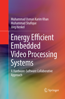 Energy Efficient Embedded Video Processing Systems: A Hardware-Software Collaborative Approach - Khan, Muhammad Usman Karim, and Shafique, Muhammad, and Henkel, J�rg