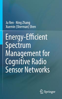 Energy-Efficient Spectrum Management for Cognitive Radio Sensor Networks - Ren, Ju, and Zhang, Ning, and Shen, Xuemin (Sherman)