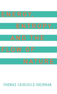 Energy, Entropy, and the Flow of Nature
