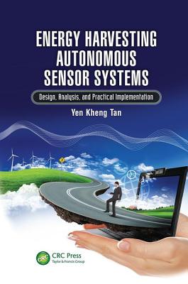 Energy Harvesting Autonomous Sensor Systems: Design, Analysis, and Practical Implementation - Tan, Yen Kheng