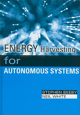 Energy Harvesting for Autonomous Systems - Beeby, Stephen (Editor), and White, Neil M (Editor)