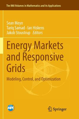 Energy Markets and Responsive Grids: Modeling, Control, and Optimization - Meyn, Sean, Professor (Editor), and Samad, Tariq (Editor), and Hiskens, Ian (Editor)