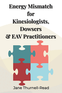 Energy Mismatch: for Kinesiologists, Dowsers & EAV Practitioners
