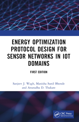 Energy Optimization Protocol Design for Sensor Networks in Iot Domains - Wagh, Sanjeev J, and Bhende, Manisha Sunil, and Thakare, Anuradha D