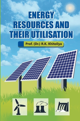 Energy Resources and their Utilisation - Khitoliya, R K