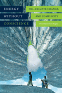 Energy Without Conscience: Oil, Climate Change, and Complicity