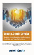Engage. Coach. Develop.: Building Strong Relationships That Drive Individual and Team Performance