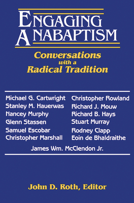 Engaging Anabaptism: Conversations with a Radical Tradition - Roth, John D