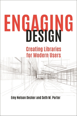 Engaging Design: Creating Libraries for Modern Users - Decker, Emy Nelson, and Porter, Seth M