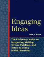 Engaging Ideas: The Professor's Guide to Integrating Writing, Critical Thinking, and Active Learning in the Classroom