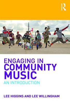 Engaging in Community Music: An Introduction - Higgins, Lee, and Willingham, Lee