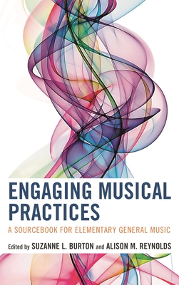 Engaging Musical Practices: A Sourcebook for Elementary General Music - Burton, Suzanne L (Editor), and Reynolds, Alison (Editor)
