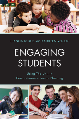 Engaging Students: Using the Unit in Comprehensive Lesson Planning - Beirne, Dianna P, and Velsor, Kathleen G