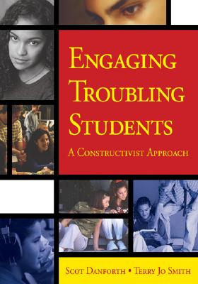 Engaging Troubling Students: A Constructivist Approach - Danforth, Scot E, and Smith, Terry Jo