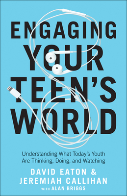 Engaging Your Teen's World - Eaton, David (Preface by), and Callihan, Jeremiah (Preface by), and Briggs, Alan (Preface by)
