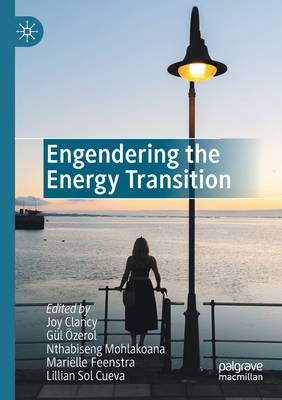 Engendering the Energy Transition - Clancy, Joy (Editor), and �zerol, G�l (Editor), and Mohlakoana, Nthabiseng (Editor)