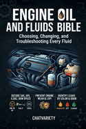 Engine Oil and Fluids Bible: Choosing, Changing, and Troubleshooting Every Fluid