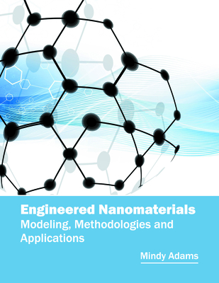 Engineered Nanomaterials: Modeling, Methodologies and Applications - Adams, Mindy (Editor)