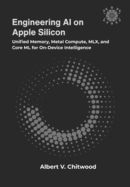 Engineering AI on Apple Silicon: Unified Memory, Metal Compute, MLX, and Core ML for On-Device Intelligence