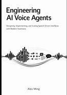 Engineering AI Voice Agents: Designing, Implementing, and Scaling Speech Driven Interfaces with Modern Toolchains