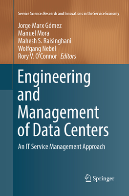 Engineering and Management of Data Centers: An IT Service Management Approach - Marx G�mez, Jorge (Editor), and Mora, Manuel (Editor), and Raisinghani, Mahesh S. (Editor)