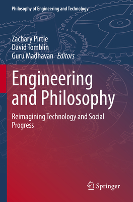 Engineering and Philosophy: Reimagining Technology and Social Progress - Pirtle, Zachary (Editor), and Tomblin, David (Editor), and Madhavan, Guru (Editor)