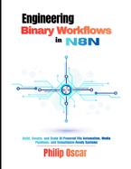 Engineering Binary Workflows in n8n: Build, Secure, and Scale AI-Powered File Automation, Media Pipelines, and Compliance-Ready Systems