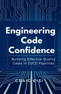 Engineering Code Confidence: Building Effective Quality Gates in CI/CD pipelines