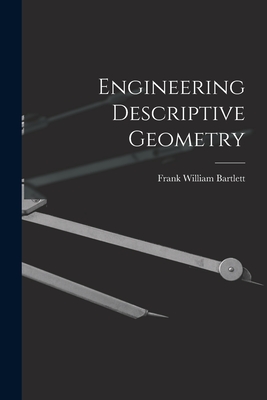 Engineering Descriptive Geometry - Bartlett, Frank William