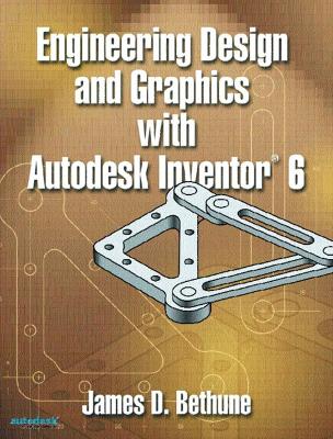 Engineering Design and Graphics with Autodesk Inventor (R) 6 - Bethune, James D