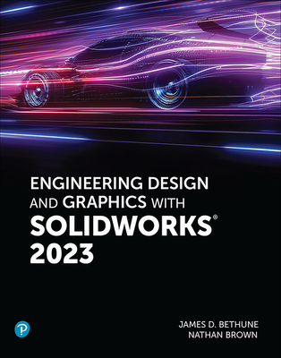 Engineering Design and Graphics with Solidworks 2023 - Bethune, Jim, and Brown, Nathan