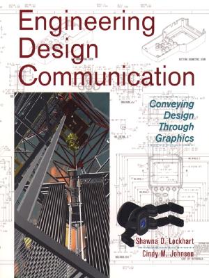 Engineering Design Communication: Conveying Design Through Graphics - Lockhart, Shawna D, and Johnson, Cindy M